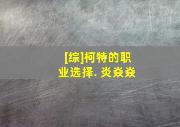 [综]柯特的职业选择. 炎焱焱